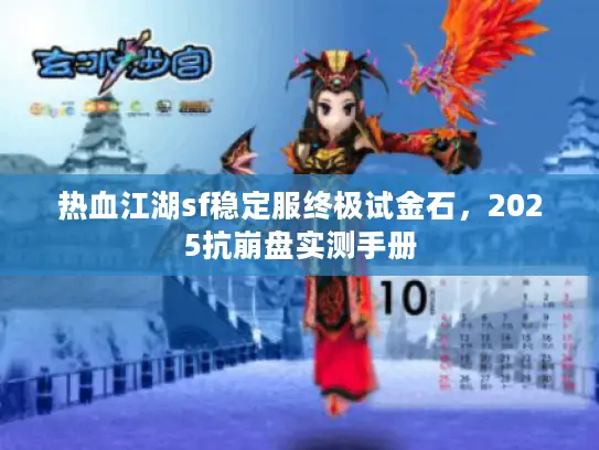 热血江湖sf稳定服终极试金石，2025抗崩盘实测手册