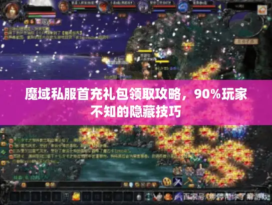 魔域私服首充礼包领取攻略，90%玩家不知的隐藏技巧