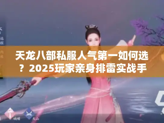 天龙八部私服人气第一如何选？2025玩家亲身排雷实战手册