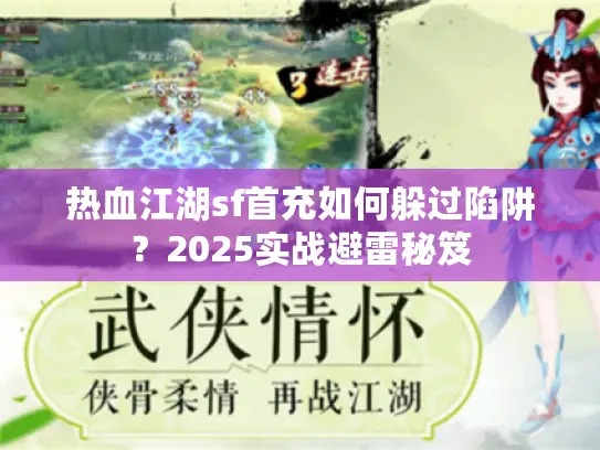 热血江湖sf首充如何躲过陷阱？2025实战避雷秘笈