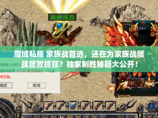 魔域私服 家族战首选,还在为家族战屡战屡败抓狂?独家制胜秘籍大公开! 魔域私服 家族战首选,还在为家族战屡战屡败抓狂?独家制胜秘籍大公开!