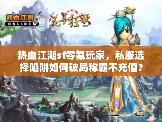 热血江湖sf零氪玩家，私服选择陷阱如何破局称霸不充值？