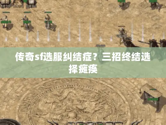 传奇sf选服纠结症？三招终结选择瘫痪