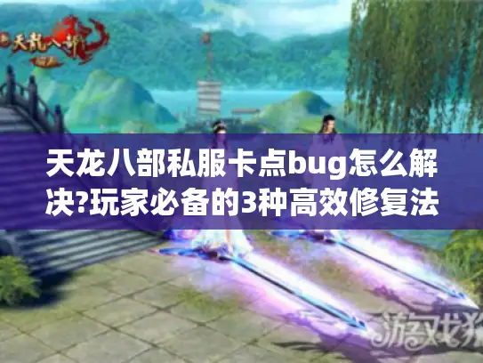 天龙八部私服卡点bug怎么解决?玩家必备的3种高效修复法
