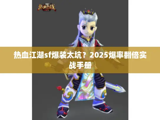 热血江湖sf爆装太坑？2025爆率翻倍实战手册