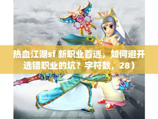 热血江湖sf 新职业首选，如何避开选错职业的坑？字符数，28）