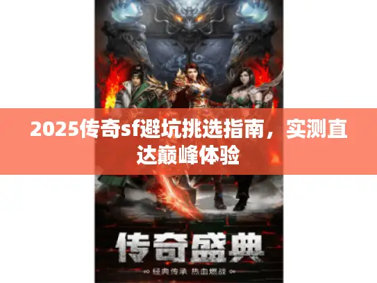 2025传奇sf避坑挑选指南，实测直达巅峰体验