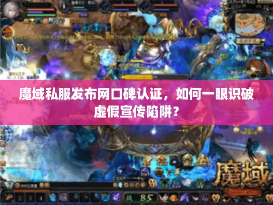 魔域私服发布网口碑认证，如何一眼识破虚假宣传陷阱？