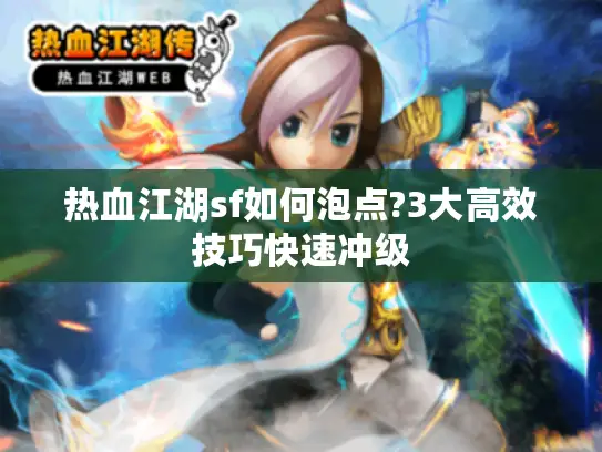 热血江湖sf如何泡点?3大高效技巧快速冲级