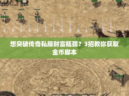 想突破传奇私服财富瓶颈?3招教你获取金币脚本 想突破传奇私服财富瓶颈?3招教你获取金币脚本