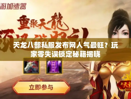 天龙八部私服发布网人气最旺？玩家零失误锁定秘籍揭晓