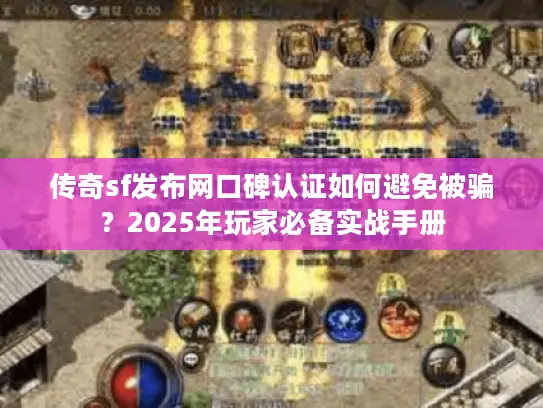传奇sf发布网口碑认证如何避免被骗?2025年玩家必备实战手册 传奇sf发布网口碑认证如何避免被骗?2025年玩家必备实战手册