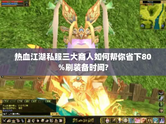 热血江湖私服三大商人如何帮你省下80%刷装备时间?