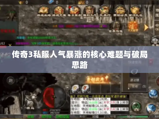 传奇3私服人气暴涨的核心难题与破局思路