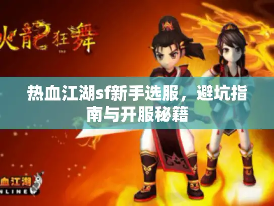 热血江湖sf新手选服，避坑指南与开服秘籍