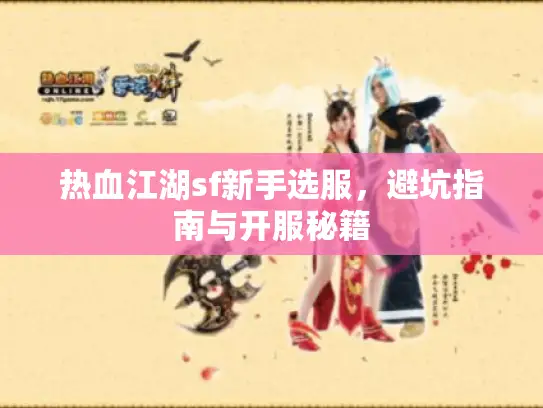 热血江湖sf新手选服，避坑指南与开服秘籍