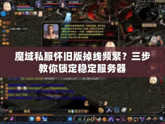 魔域私服怀旧版掉线频繁？三步教你锁定稳定服务器