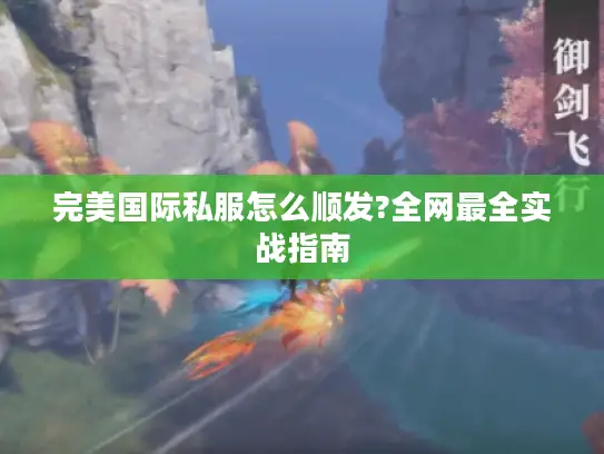 完美国际私服怎么顺发?全网最全实战指南