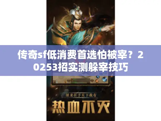 传奇sf低消费首选怕被宰?20253招实测躲宰技巧 传奇sf低消费首选怕被宰?20253招实测躲宰技巧