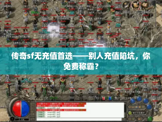 传奇sf无充值首选——别人充值陷坑，你免费称霸？