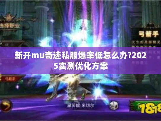 新开mu奇迹私服爆率低怎么办?2025实测优化方案 新开mu奇迹私服爆率低怎么办?2025实测优化方案