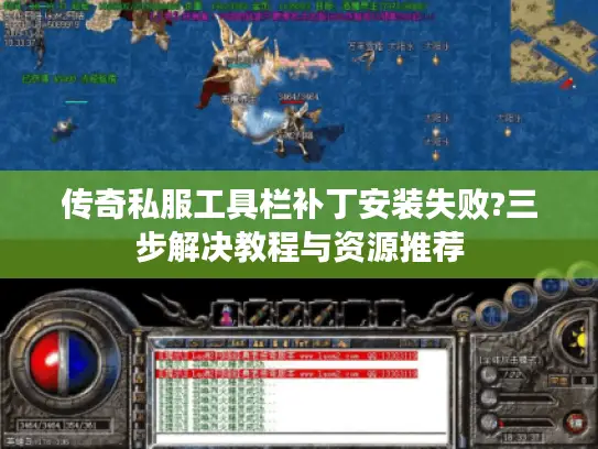 传奇私服工具栏补丁安装失败?三步解决教程与资源推荐
