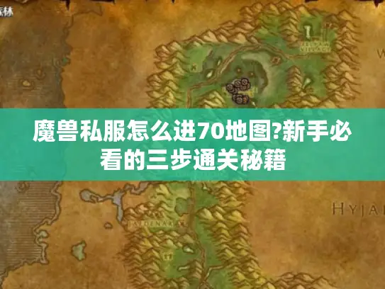 魔兽私服怎么进70地图?新手必看的三步通关秘籍