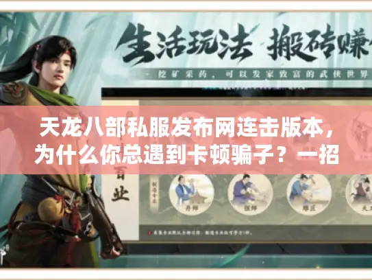 天龙八部私服发布网连击版本，为什么你总遇到卡顿骗子？一招教你找到爽玩服