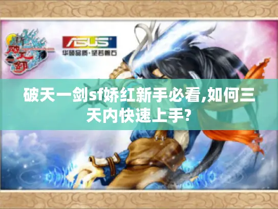 破天一剑sf娇红新手必看,如何三天内快速上手?