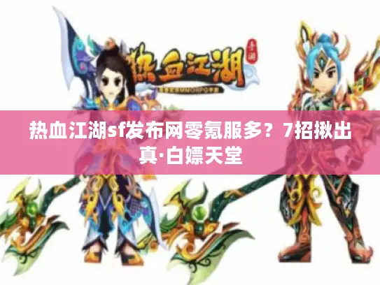 热血江湖sf发布网零氪服多?7招揪出真·白嫖天堂 热血江湖sf发布网零氪服多?7招揪出真·白嫖天堂