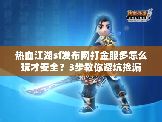 热血江湖sf发布网打金服多怎么玩才安全？3步教你避坑捡漏