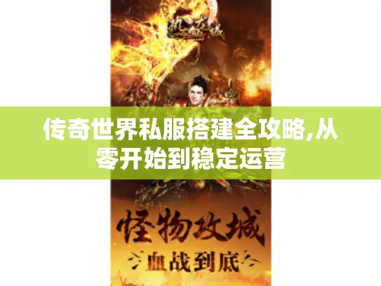 传奇世界私服搭建全攻略,从零开始到稳定运营