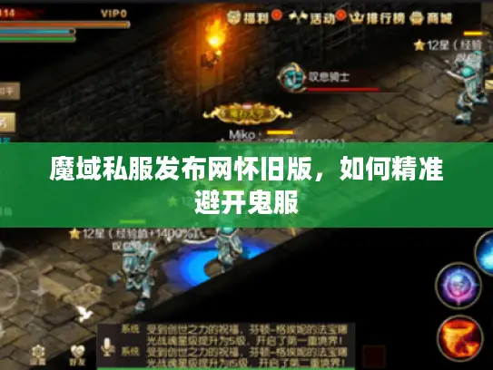 魔域私服发布网怀旧版，如何精准避开鬼服
