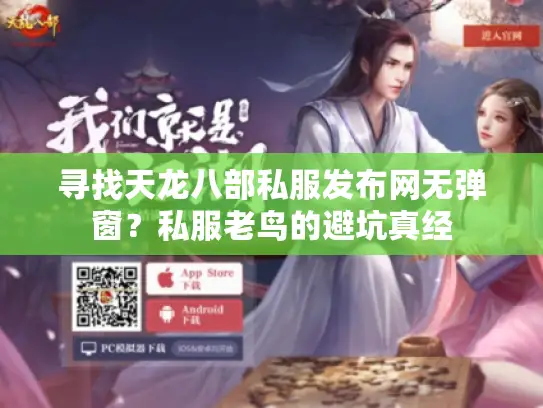 寻找天龙八部私服发布网无弹窗？私服老鸟的避坑真经