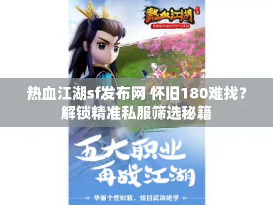 热血江湖sf发布网 怀旧180难找?解锁精准私服筛选秘籍 热血江湖sf发布网 怀旧180难找?解锁精准私服筛选秘籍
