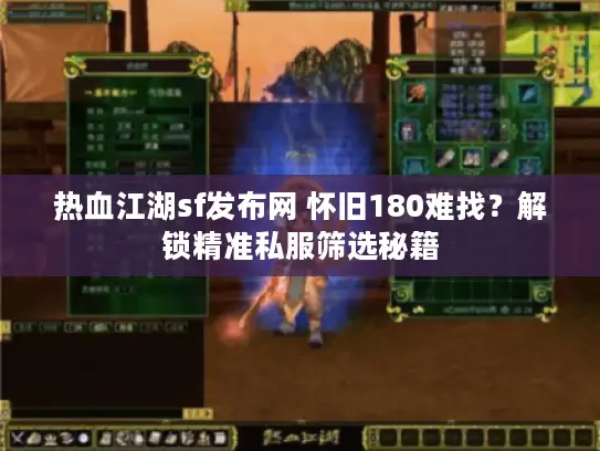 热血江湖sf发布网 怀旧180难找?解锁精准私服筛选秘籍 热血江湖sf发布网 怀旧180难找?解锁精准私服筛选秘籍