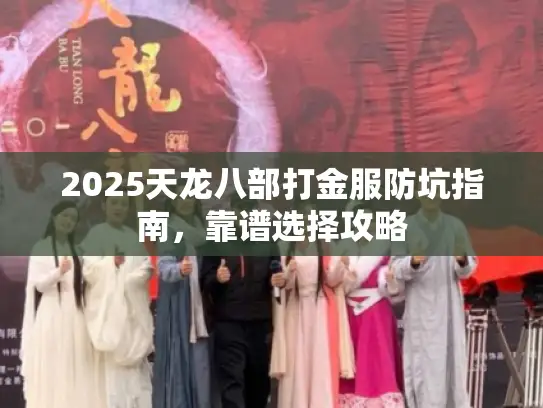 2025天龙八部打金服防坑指南，靠谱选择攻略