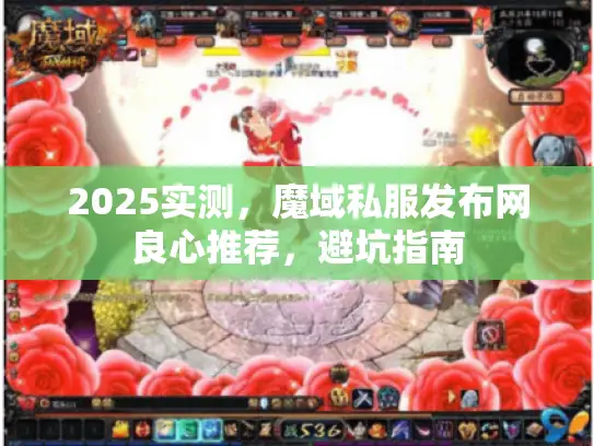 2025实测，魔域私服发布网良心推荐，避坑指南
