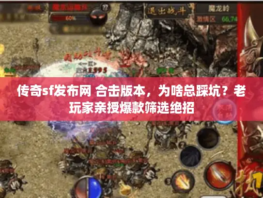 传奇sf发布网 合击版本,为啥总踩坑?老玩家亲授爆款筛选绝招 传奇sf发布网 合击版本,为啥总踩坑?老玩家亲授爆款筛选绝招