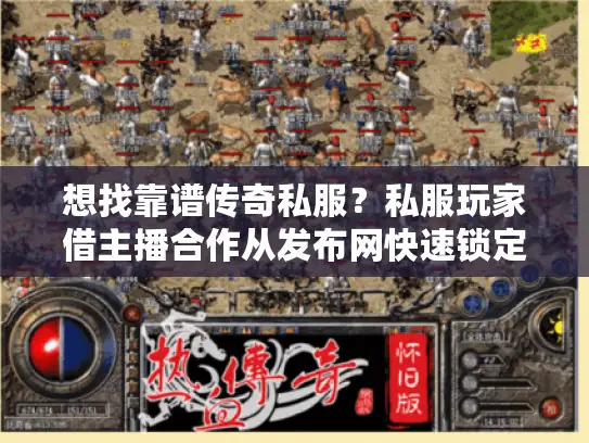 想找靠谱传奇私服？私服玩家借主播合作从发布网快速锁定游戏！