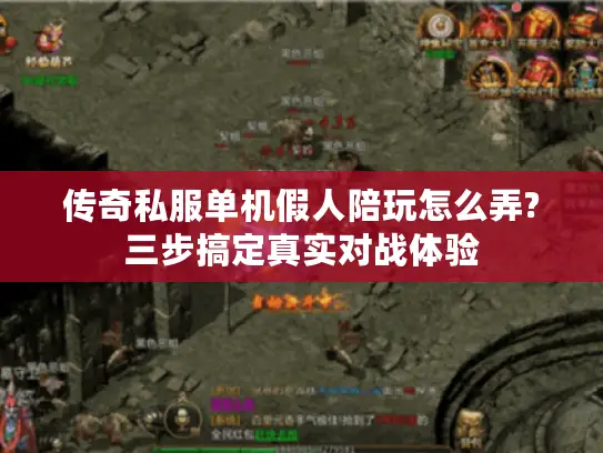 传奇私服单机假人陪玩怎么弄?三步搞定真实对战体验