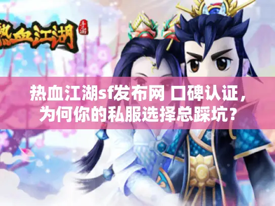 热血江湖sf发布网 口碑认证,为何你的私服选择总踩坑? 热血江湖sf发布网 口碑认证,为何你的私服选择总踩坑?