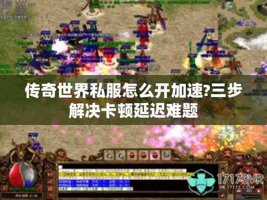 传奇世界私服怎么开加速?三步解决卡顿延迟难题
