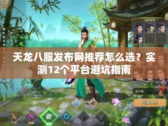 天龙八服发布网推荐怎么选?实测12个平台避坑指南 天龙八服发布网推荐怎么选?实测12个平台避坑指南