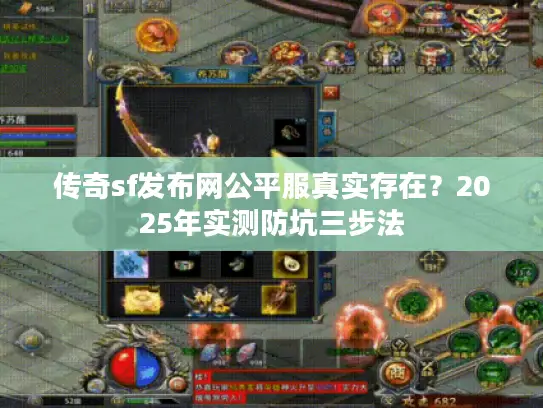 传奇sf发布网公平服真实存在？2025年实测防坑三步法