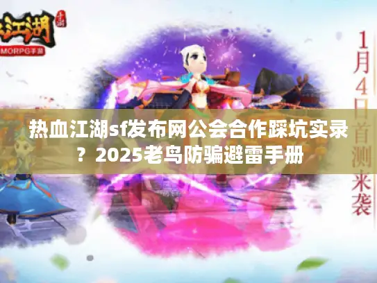 热血江湖sf发布网公会合作踩坑实录？2025老鸟防骗避雷手册