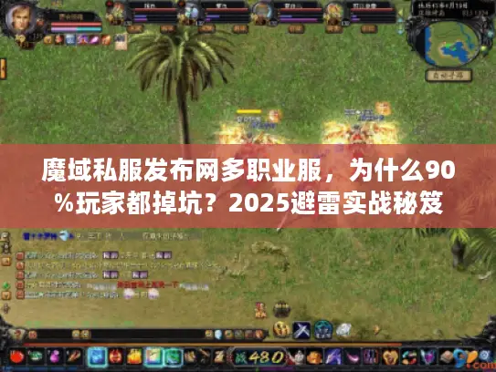 魔域私服发布网多职业服,为什么90%玩家都掉坑?2025避雷实战秘笈 魔域私服发布网多职业服,为什么90%玩家都掉坑?2025避雷实战秘笈