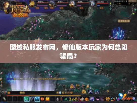 魔域私服发布网,修仙版本玩家为何总陷骗局? 魔域私服发布网,修仙版本玩家为何总陷骗局?