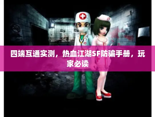 四端互通实测,热血江湖SF防骗手册,玩家必读 四端互通实测,热血江湖SF防骗手册,玩家必读