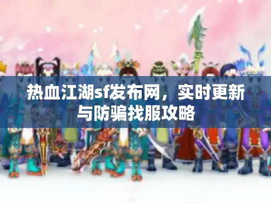 热血江湖sf发布网，实时更新与防骗找服攻略